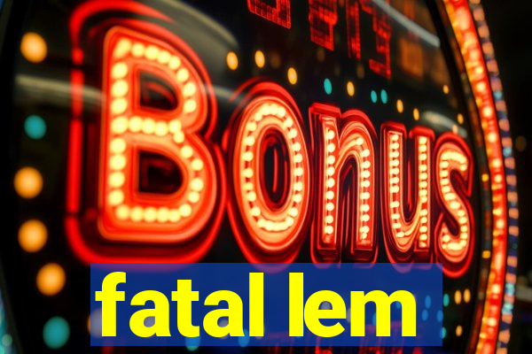 fatal lem